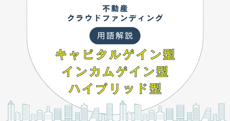 不動産クラウドファンディングのキャピタルゲイン型・インカムゲイン型・ハイブリッド型について　バナー