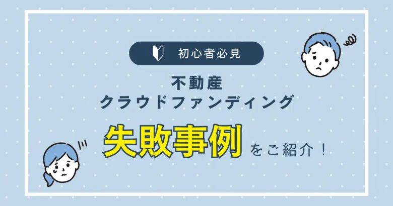 不動産クラウドファンディングの失敗事例　バナー